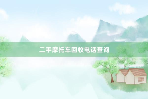 二手摩托车回收电话查询